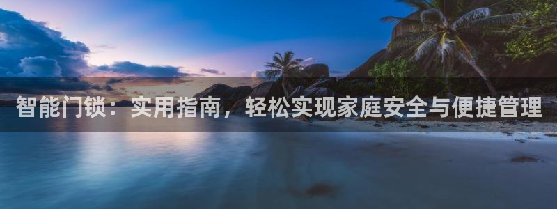 金年会金字招牌：智能门锁：实用指南，轻松实现家庭安全与便捷管