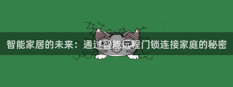 金金年会：智能家居的未来：通过智能远程门锁连接家庭的秘密