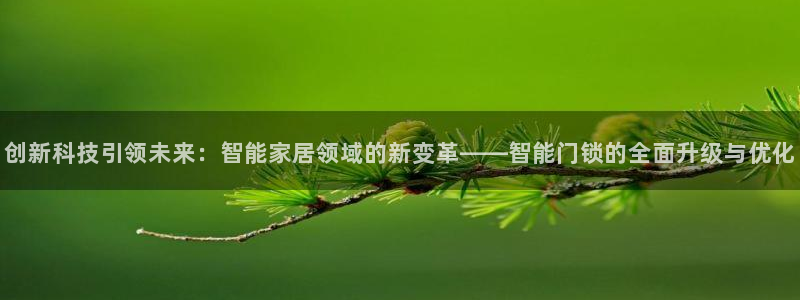 金年会金年会：创新科技引领未来：智能家居领域的新变革——智能