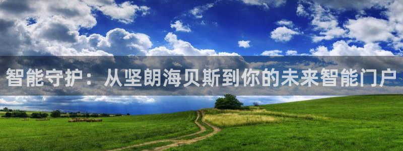 金年会6766：智能守护：从坚朗海贝斯到你的未来智能门户