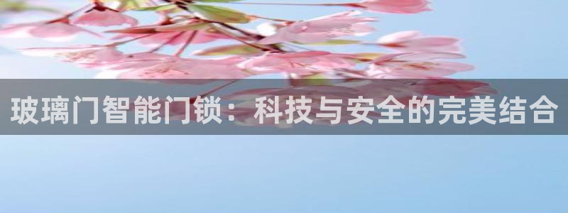 金年会全站app：玻璃门智能门锁：科技与安全的完美结合