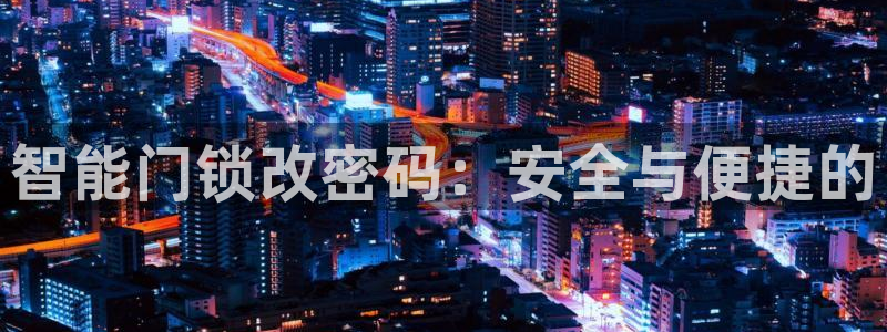 金年会取款：智能门锁改密码：安全与便捷的