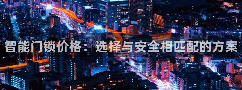 金年会介绍：智能门锁价格：选择与安全相匹配的方案