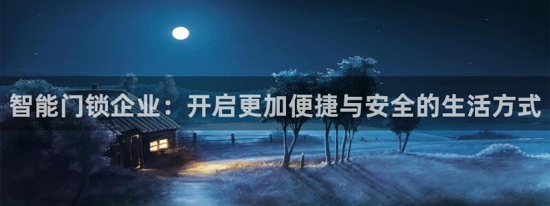 金年会网页版登陆：智能门锁企业：开启更加便捷与安全的生活方式