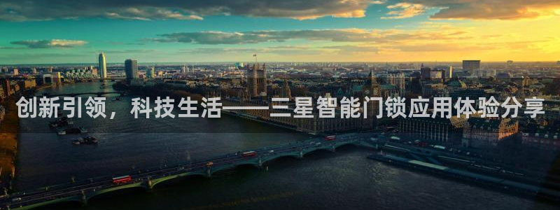 金年会登录入口：创新引领，科技生活——三星智能门锁应用体验分