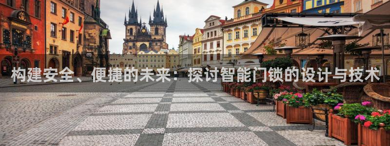 金年会官网地址：构建安全、便捷的未来：探讨智能门锁的设计与技