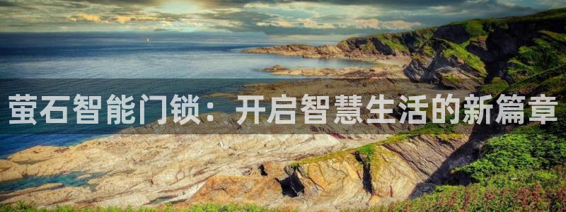 金年会现金网：萤石智能门锁：开启智慧生活的新篇章