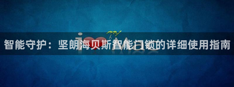 金升年会：智能守护：坚朗海贝斯智能门锁的详细使用指南